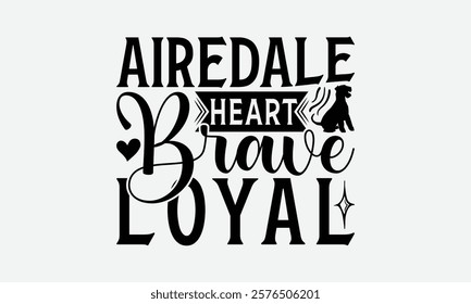 Airedale Heart Brave Loyal - Airedale Terrier Dog T - Shirt Design, Hand Drawn Vintage With Lettering Decoration Aelements, Silhouette Cameo, Files For Cutting, Isolated On White Background. EPS 10