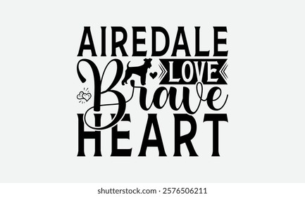 Airedale Love Brave Heart - Airedale Terrier Dog T - Shirt Design, Hand Drawn Lettering Phrase White Background, This Illustration Can Be Used As Print And Bags, Stationary Or A Poster. EPS 10