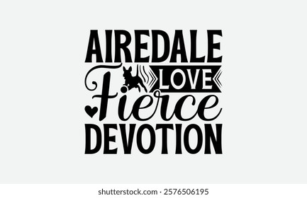 Airedale Love Fierce Devotion - Airedale Terrier Dog T - Shirt Design, Hand Drawn Vintage With Lettering Decoration Aelements, Silhouette Cameo, Files For Cutting, Isolated White Background. EPS 10