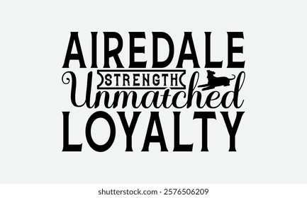 Airedale Strength Unmatched Loyalty - Airedale Terrier Dog T - Shirt Design, Hand Drawn Vintage Lettering, Illustration For Prints On Bags, Posters Vector Template, EPS 10