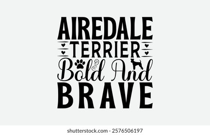 Airedale Terrier Bold And Brave - Airedale Terrier Dog T - Shirt Design, Hand Drawn Lettering Phrase White Background, This Illustration Can Be Used As Print And Bags, Stationary Or A Poster. EPS 10