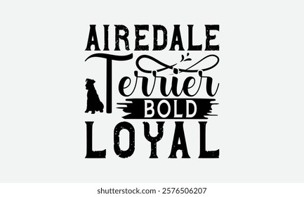 Airedale Terrier Bold Loyal - Airedale Terrier Dog T - Shirt Design, Hand Drawn Vintage Lettering, Illustration For Prints On Bags, Posters Vector Template, EPS 10