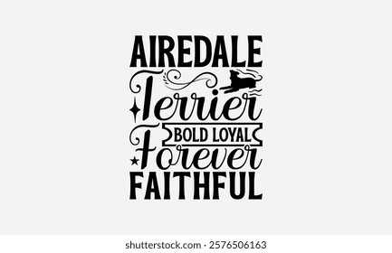 Airedale Terrier Bold Loyal Forever Faithful - Airedale Terrier Dog T - Shirt Design, Isolated On White Background, Illustration For Prints And Bags, Posters, Cards, Calligraphy Graphic Design. EPS 10