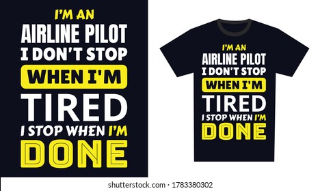 Airline Pilot T Shirt Design. I 'm a Airline Pilot I Don't Stop When I'm Tired, I Stop When I'm Done