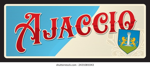 Ajaccio commune of France in Corse du Sud. Vector travel plate, vintage tin sign, retro welcome postcard or signboard. French territory old souvenir sticker with coat of arms and flag