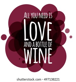 Al you need is love and a bottle of wine. Motivation quote. Hand lettering and custom typography for your designs: t-shirts, bags, for posters, invitations, cards, etc