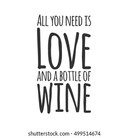 Al you need is love and a bottle of wine.e. Motivation quote. Hand lettering and custom typography for your designs: t-shirts, bags, for posters, invitations, cards, etc