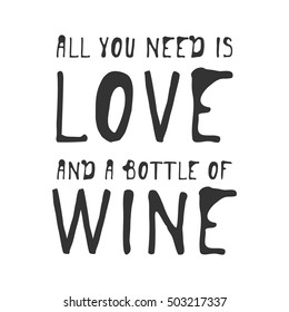 Al you need is love and a bottle of wine.. Motivation quote. Hand lettering and custom typography for your designs: t-shirts, bags, for posters, invitations, cards, etc