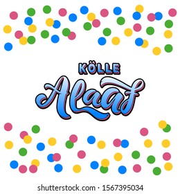 Kölle Alaaf - means happy carnival in the city Cologne Germany - german carnival greeting. Handwritten vector illustration with confetti for postcard, invitation, print, poster, banner, web.