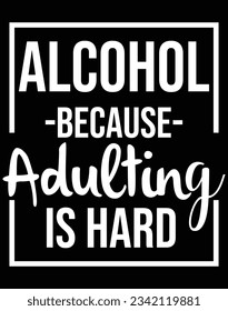 Alcohol because adulting is hard EPS file for cutting machine. You can edit and print this vector art with EPS editor.