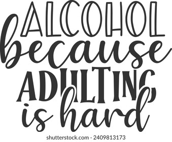 Alcohol Because Adulting Is Hard - Adulting Illustration