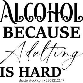 Alcohol because adulting is hard,Funny Drinking,Beer Mug Svg,Beer Bottle Svg,Wine Svg,Coaster Svg,Beer Svg,Drinking Svg,Whiskey Svg,Sassy Quotes,Vodka Tequila Svg,Alcohol,Silhouette,Vector,Eps, svg