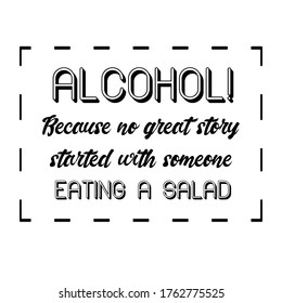  Alcohol! Because no great story started with someone eating a salad. Vector Quote