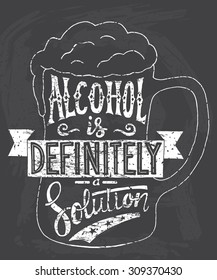 Alcohol is definitely a solution. Handmade Typographic Art for Poster Print Greeting Card T shirt apparel design, hand crafted vector illustration.