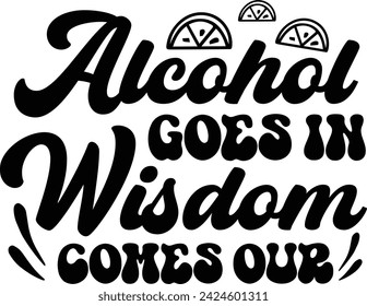 Alcohol goes in wisdom comes our