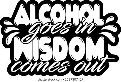 alcohol goes in wisdom comes out alcohol drinking quote black vector graphic design file