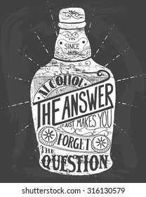 Alcohol is not the answer. It just makes you forget the question. Handmade Typographic Art for Poster Print Greeting Card T shirt apparel design, hand crafted vector illustration. 