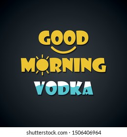 Alcohol quotes. Good morning vodka - funny inscription template 