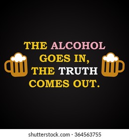 The alcohol and the truth - funny inscription template