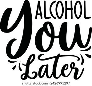 Alcohol You Later Alcohol design