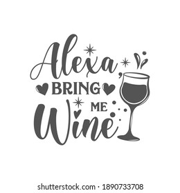 Alexa, bring me Wine motivational slogan inscription. Vector wine quotes. Illustration for prints on t-shirts and bags, posters, cards. Isolated on white background. Inspirational phrase.