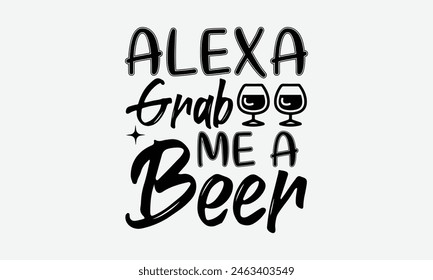 Alexa Grab Me A Beer - Beer T-Shirt Design, Typography T-Shirt Design, High Resolution EPS File, Download It Quickly and Use It O T-Shirts, Mug, Book. Beer T-Shirt Bundle.
