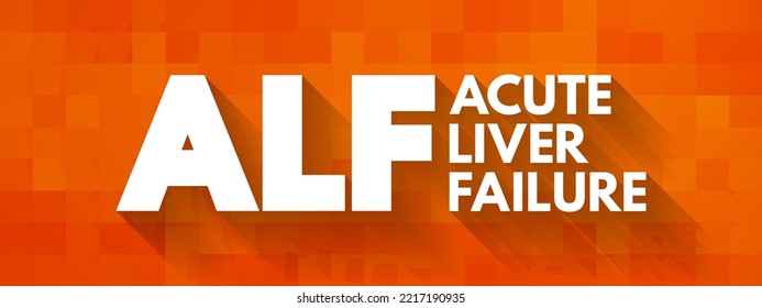 ALF - Acute Liver Failure is a rare critical illness with high mortality whose successful management requires early recognition, acronym text concept background