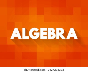 Algebra is the branch of mathematics that studies algebraic systems and the manipulation of equations within those systems, text concept background