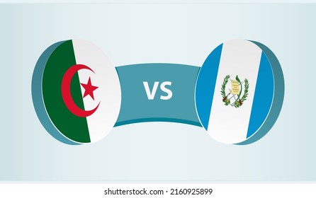 Algeria versus Guatemala, team sports competition concept. Round flag of countries.