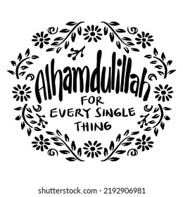 Alhamdulillah for every single things. Lettering. Islamic quote.