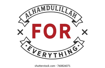 Alhamdulillah for everything means All praise is due to Allah
