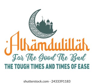 Alhamdulillah For The Good The Bad The Tough Times And Times Of Ease Svg,Eid Mubarak Svg,Ramadan Saying T-shirt,Fasting T-shirt,Cut File,Commercial Use svg