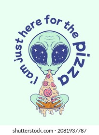 alien eats pizza and the inscription: i'm here for the pizza