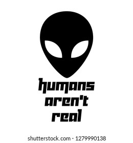 Alien Head Humans Aren't Real