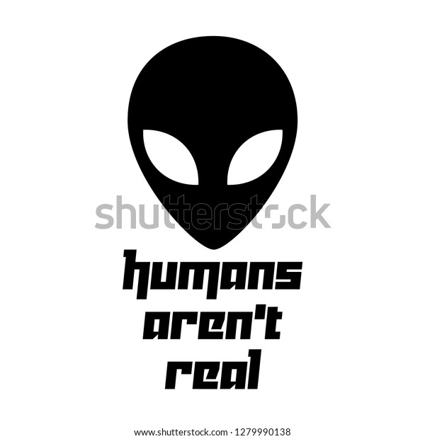alien-head-humans-arent-real-600w-1279990138.jpg