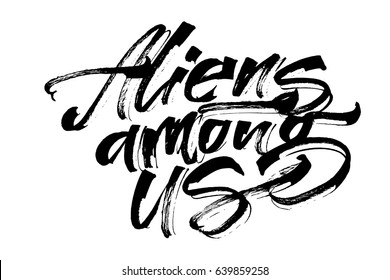 Aliens among Us. Modern Calligraphy Hand Lettering for Serigraphy Print