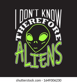 Aliens Quotes and Slogan good for T-Shirt. I Don't Know Therefore Aliens.