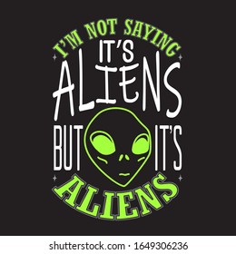 Aliens Quotes and Slogan good for T-Shirt. I'm Not Saying It's Aliens But It's Aliens.