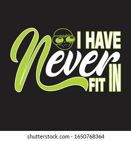 Aliens Quotes and Slogan good for T-Shirt. I Have Never Fit In.