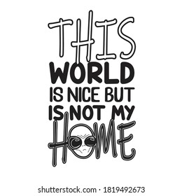Aliens Quotes and Slogan good for T-Shirt. This World Is nice but Is Not My Home.