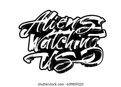 Aliens Watching Us. Modern Calligraphy Hand Lettering for Serigraphy Print