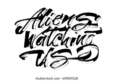 Aliens Watching Us. Modern Calligraphy Hand Lettering for Serigraphy Print
