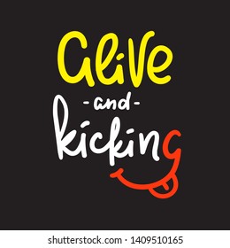 Alive and kicking - inspire motivational quote. Hand drawn lettering. Youth slang, idiom. Print for inspirational poster, t-shirt, bag, cups, card, flyer, sticker, badge. Cute funny vector writing
