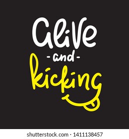 Alive and kicking - inspire motivational quote. Hand drawn lettering. Youth slang, idiom. Print for inspirational poster, t-shirt, bag, cups, card, flyer, sticker, badge. Cute funny vector writing