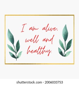 I Am Alive, Well And Healthy - Positive Affirmation Words - Law Of Attraction Concept.