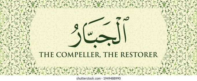 Al-Jabbar (The Compeller, The Restorer) in Arabic Calligraphy Nasakh Script. 99 Names of Almighty Allah. Banner concept with floral pattern background. Green colour. Vector illustration.