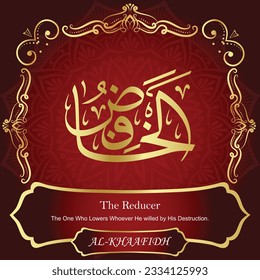ٱلْخَافِضُ AL-KHAAFIDH 99 Names of Allah Al Asma Ul Husna أسماء الله الحسنى Our Calligraphy is 100% Error free. All Tachkilat and all spelling are 100% correct. Use them with your eyes closed.