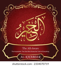 ٱلْخَبِيرُ	AL-KHABEER 99 Names of Allah Al Asma Ul Husna أسماء الله الحسنى Our Calligraphy is 100% Error free. All Tachkilat and all spelling are 100% correct. Use them with your eyes closed.