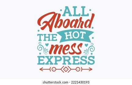 All aboard the hot mess express - Sarcastic typography svg design, Sports SVG Design, Sports typography t-shirt design, For stickers, Templet, mugs, etc. Vector EPS Editable Files