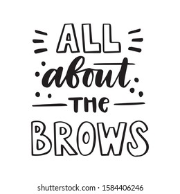 All about the brows hand lettering quote for social media, brow bar, print or poster. Calligraphy text. Elegant girlish fashion style. Vector on white background.